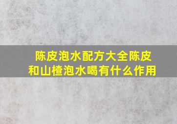 陈皮泡水配方大全陈皮和山楂泡水喝有什么作用