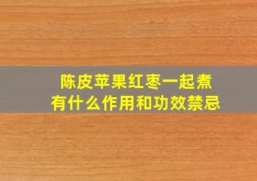 陈皮苹果红枣一起煮有什么作用和功效禁忌