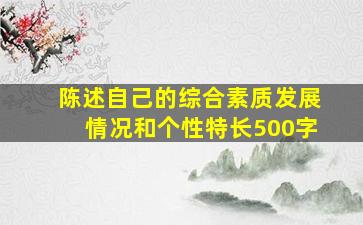 陈述自己的综合素质发展情况和个性特长500字