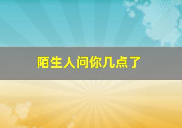 陌生人问你几点了