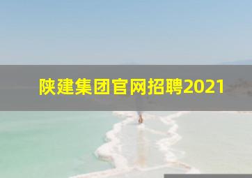 陕建集团官网招聘2021