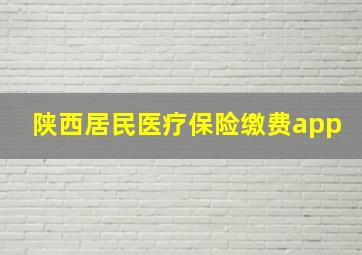 陕西居民医疗保险缴费app