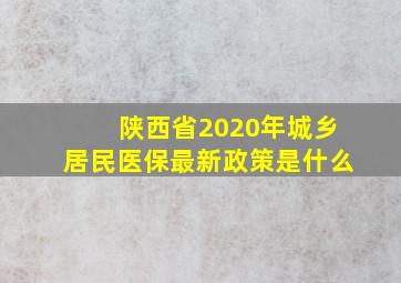 陕西省2020年城乡居民医保最新政策是什么