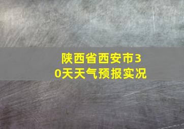 陕西省西安市30天天气预报实况