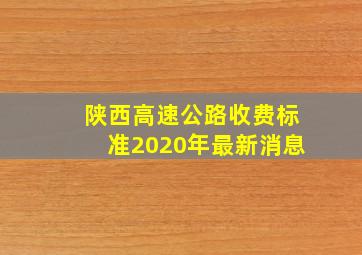 陕西高速公路收费标准2020年最新消息