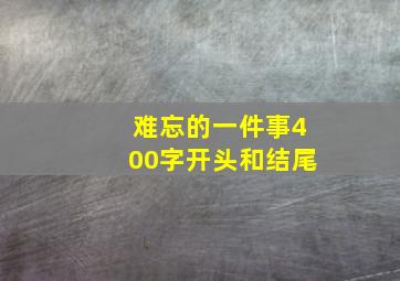 难忘的一件事400字开头和结尾