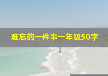 难忘的一件事一年级50字