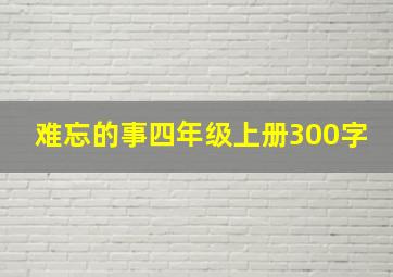 难忘的事四年级上册300字