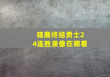 雄鹿终结勇士24连胜录像在哪看