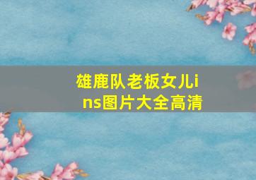 雄鹿队老板女儿ins图片大全高清