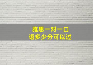 雅思一对一口语多少分可以过