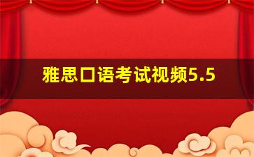 雅思口语考试视频5.5