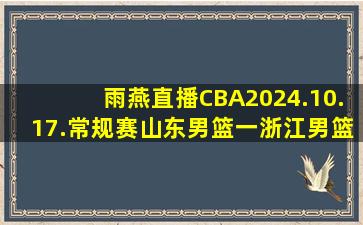 雨燕直播CBA2024.10.17.常规赛山东男篮一浙江男篮