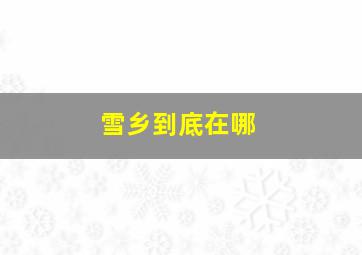 雪乡到底在哪