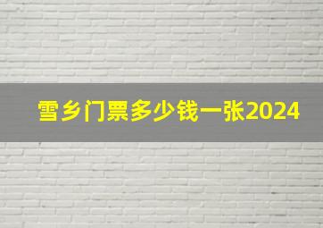 雪乡门票多少钱一张2024