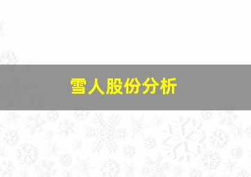 雪人股份分析