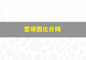 雪绿园比分网