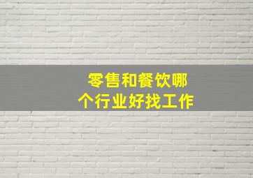 零售和餐饮哪个行业好找工作