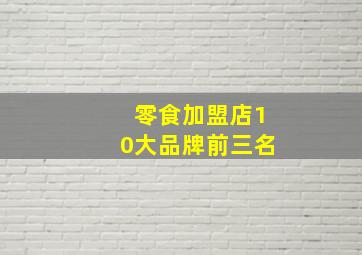 零食加盟店10大品牌前三名