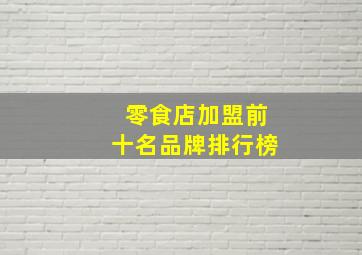 零食店加盟前十名品牌排行榜