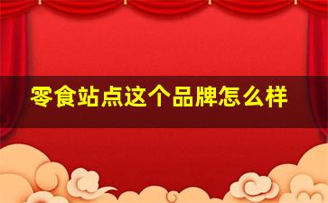 零食站点这个品牌怎么样