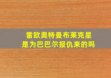 雷欧奥特曼布莱克星是为巴巴尔报仇来的吗