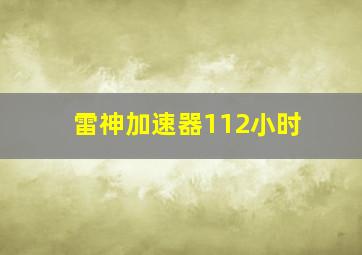 雷神加速器112小时