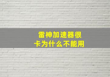 雷神加速器很卡为什么不能用