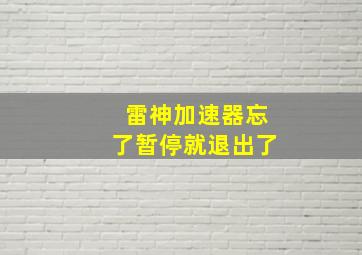 雷神加速器忘了暂停就退出了