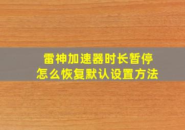 雷神加速器时长暂停怎么恢复默认设置方法