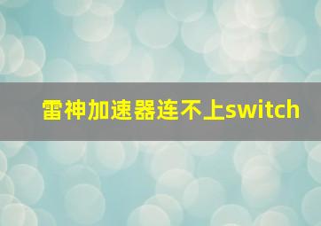 雷神加速器连不上switch