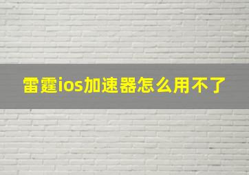 雷霆ios加速器怎么用不了