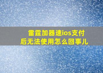 雷霆加器速ios支付后无法使用怎么回事儿