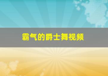 霸气的爵士舞视频