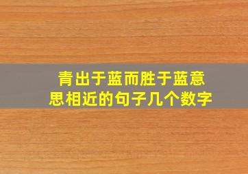 青出于蓝而胜于蓝意思相近的句子几个数字