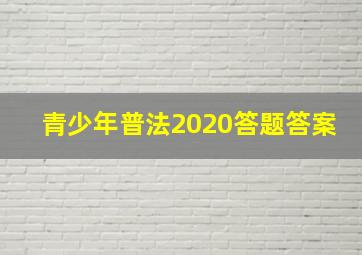 青少年普法2020答题答案