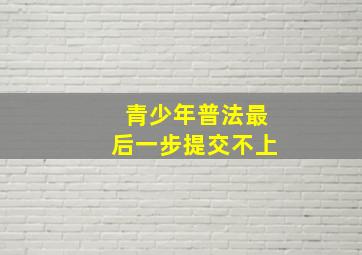 青少年普法最后一步提交不上