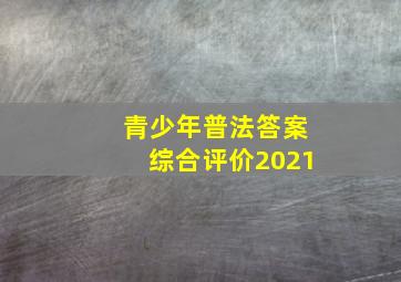 青少年普法答案综合评价2021