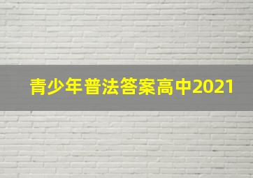 青少年普法答案高中2021