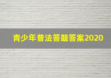 青少年普法答题答案2020