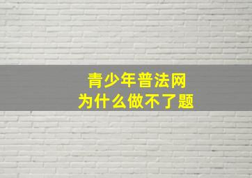 青少年普法网为什么做不了题