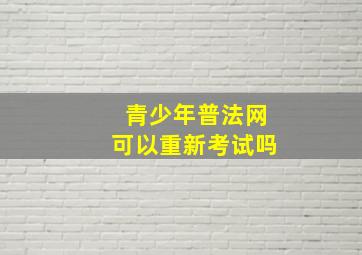 青少年普法网可以重新考试吗