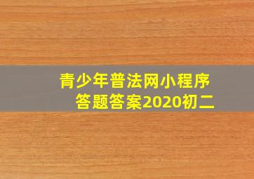 青少年普法网小程序答题答案2020初二