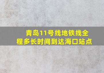 青岛11号线地铁线全程多长时间到达海口站点