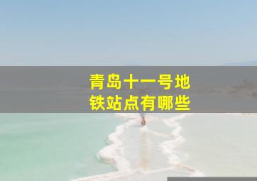 青岛十一号地铁站点有哪些