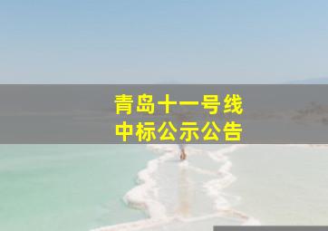 青岛十一号线中标公示公告