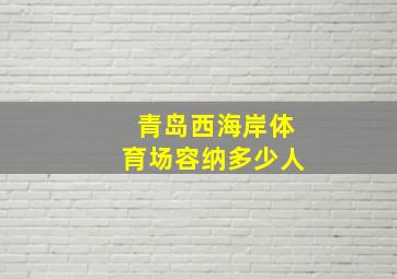 青岛西海岸体育场容纳多少人