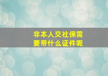 非本人交社保需要带什么证件呢