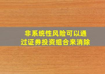 非系统性风险可以通过证券投资组合来消除