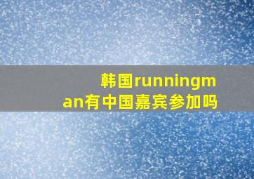 韩国runningman有中国嘉宾参加吗